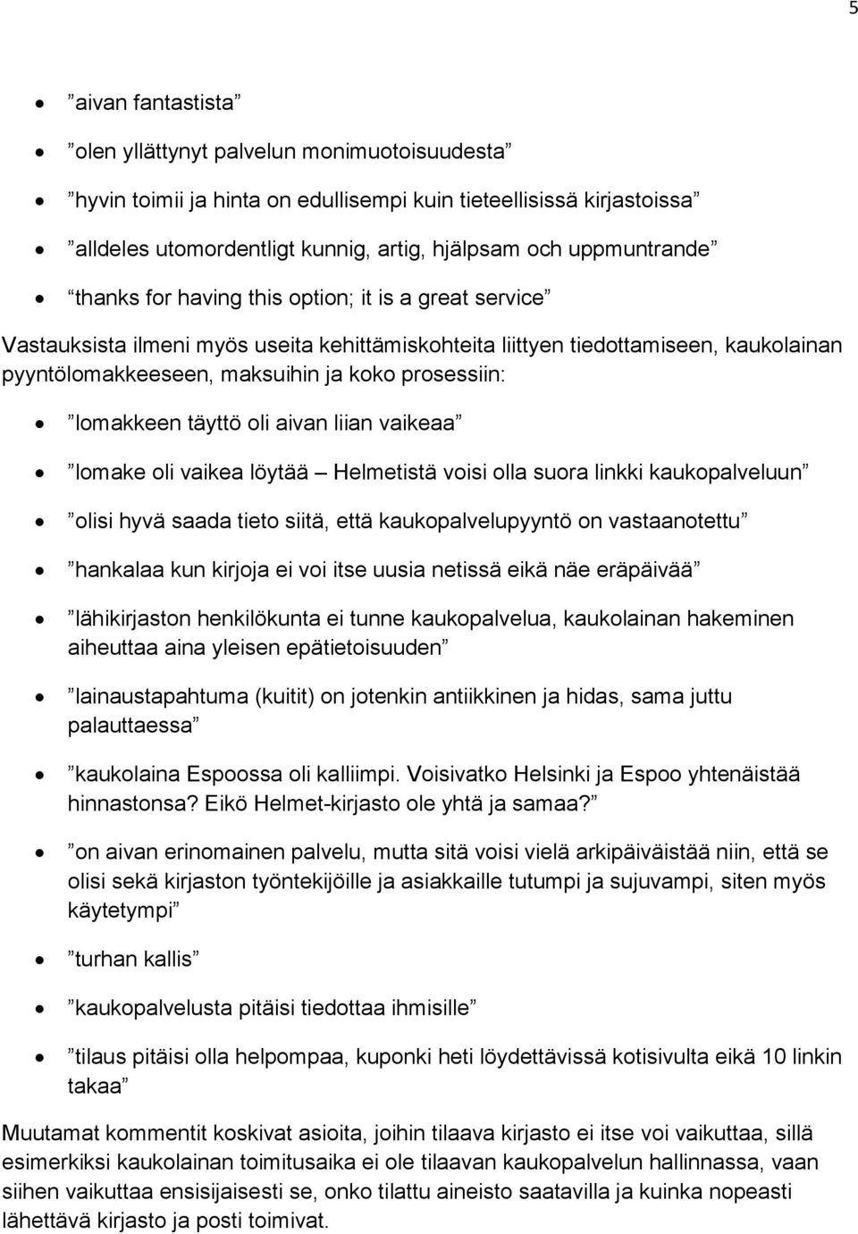 lomakkeen täyttö oli aivan liian vaikeaa lomake oli vaikea löytää Helmetistä voisi olla suora linkki kaukopalveluun olisi hyvä saada tieto siitä, että kaukopalvelupyyntö on vastaanotettu hankalaa kun