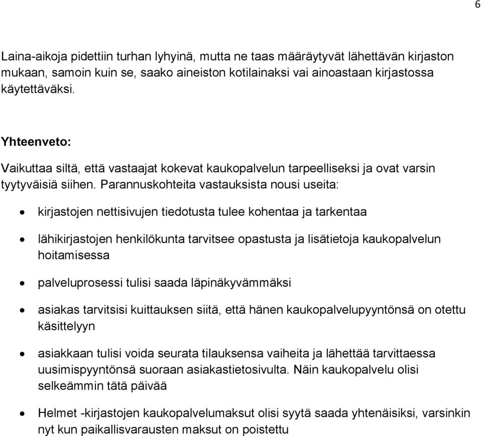 Parannuskohteita vastauksista nousi useita: kirjastojen nettisivujen tiedotusta tulee kohentaa ja tarkentaa lähikirjastojen henkilökunta tarvitsee opastusta ja lisätietoja kaukopalvelun hoitamisessa