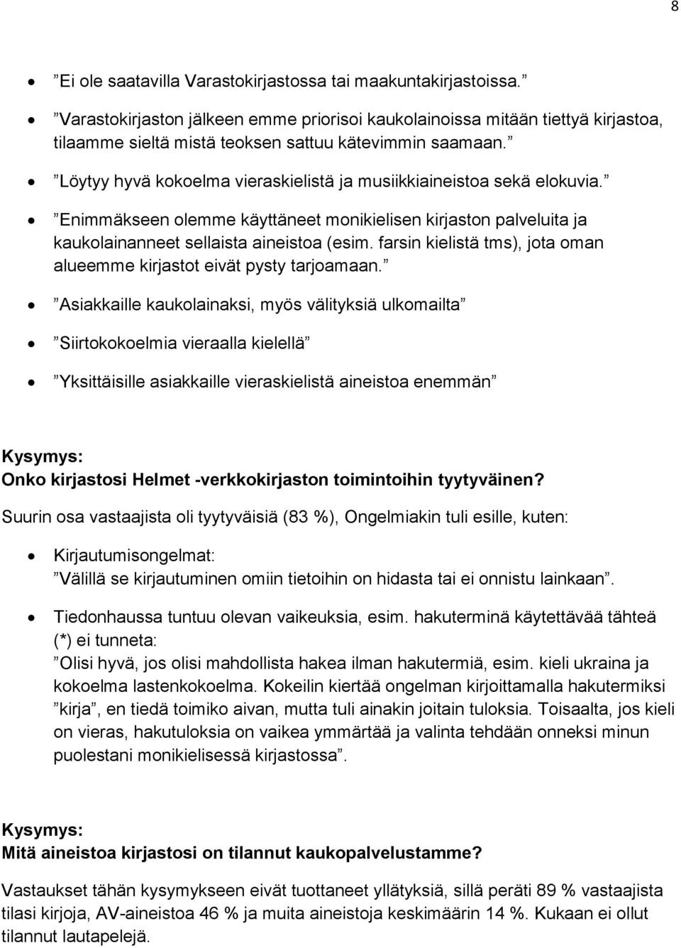 Löytyy hyvä kokoelma vieraskielistä ja musiikkiaineistoa sekä elokuvia. Enimmäkseen olemme käyttäneet monikielisen kirjaston palveluita ja kaukolainanneet sellaista aineistoa (esim.