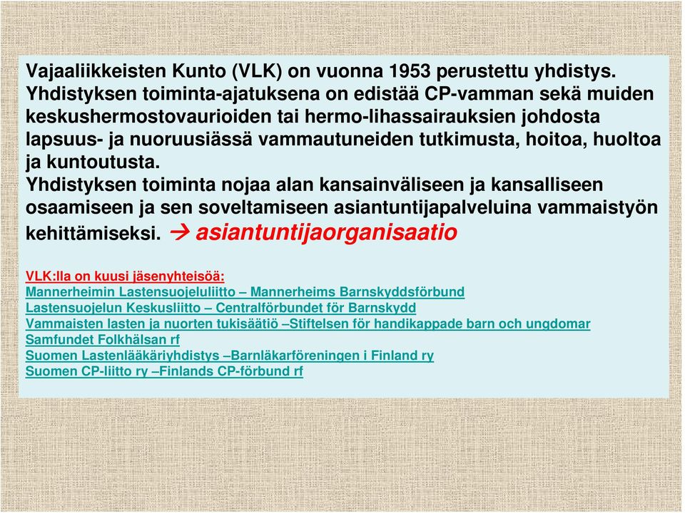 kuntoutusta. Yhdistyksen toiminta nojaa alan kansainväliseen ja kansalliseen osaamiseen ja sen soveltamiseen asiantuntijapalveluina vammaistyön kehittämiseksi.