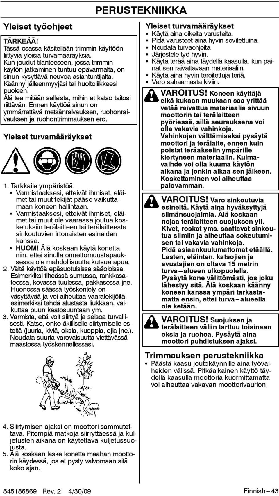 Älä tee mitään sellaista, mihin et katso taitosi riittävän. Ennen käyttöä sinun on ymmärrettävä metsänraivauksen, ruohonraivauksen ja ruohontrimmauksen ero. Yleiset turvamääräykset 1.