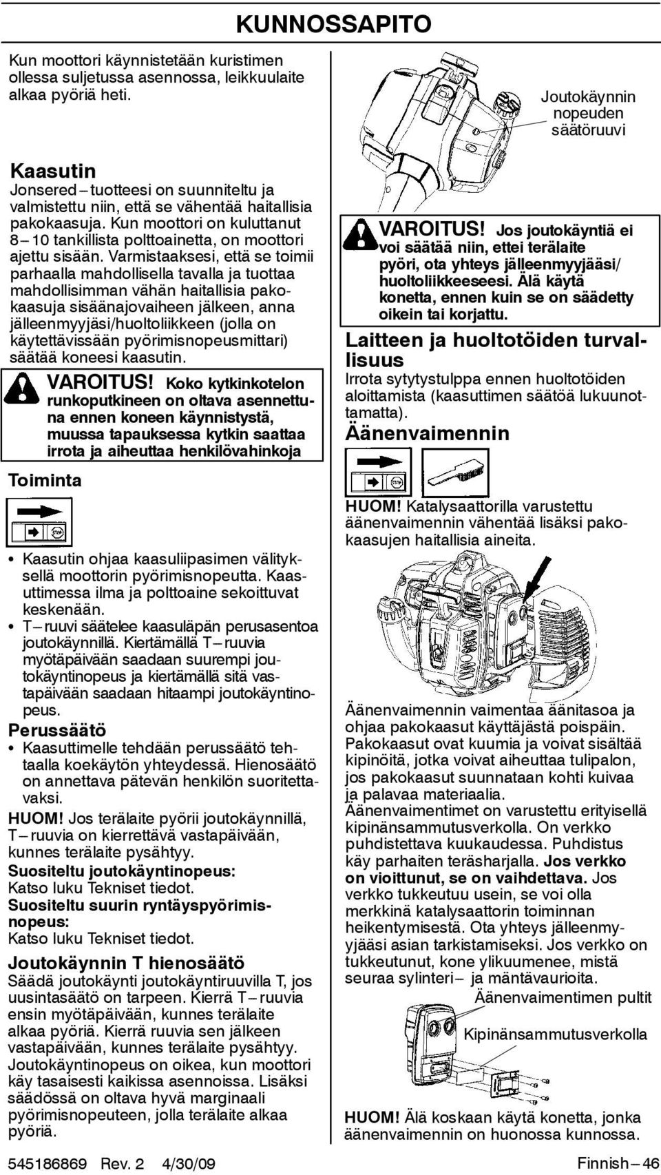 Varmistaaksesi, että se toimii parhaalla mahdollisella tavalla ja tuottaa mahdollisimman vähän haitallisia pakokaasuja sisäänajovaiheen jälkeen, anna jälleenmyyjäsi/huoltoliikkeen (jolla on