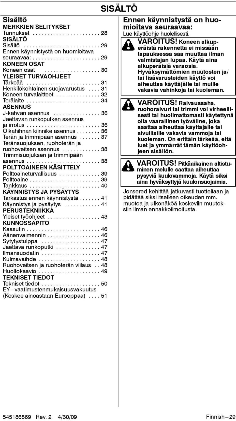 .. 36 Terän ja trimmipään asennus... 37 Teränsuojuksen, ruohoterän ja ruohoveitsen asennus... 38 Trimmisuojuksen ja trimmipään asennus... 38 POLTTOAINEEN KÄSITTELY Polttoaineturvallisuus.