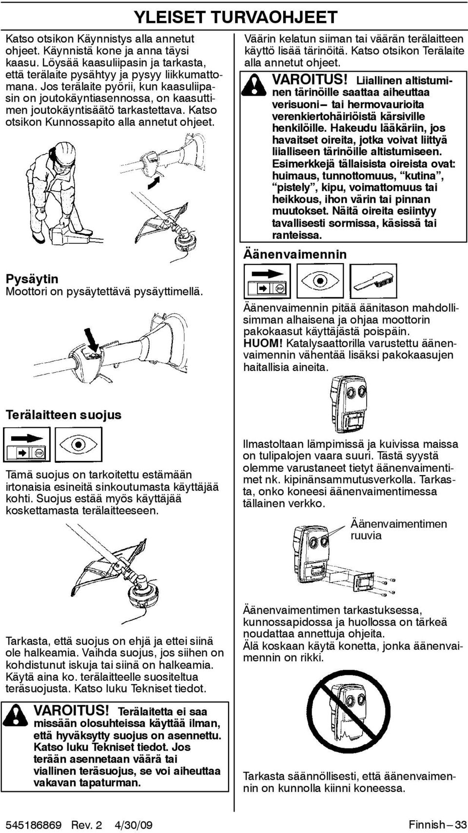 Pysäytin Moottori on pysäytettävä pysäyttimellä. YLEISET TURVAOHJEET Väärin kelatun siiman tai väärän terälaitteen käyttö lisää tärinöitä. Katso otsikon Terälaite alla annetut ohjeet. VAROITUS!