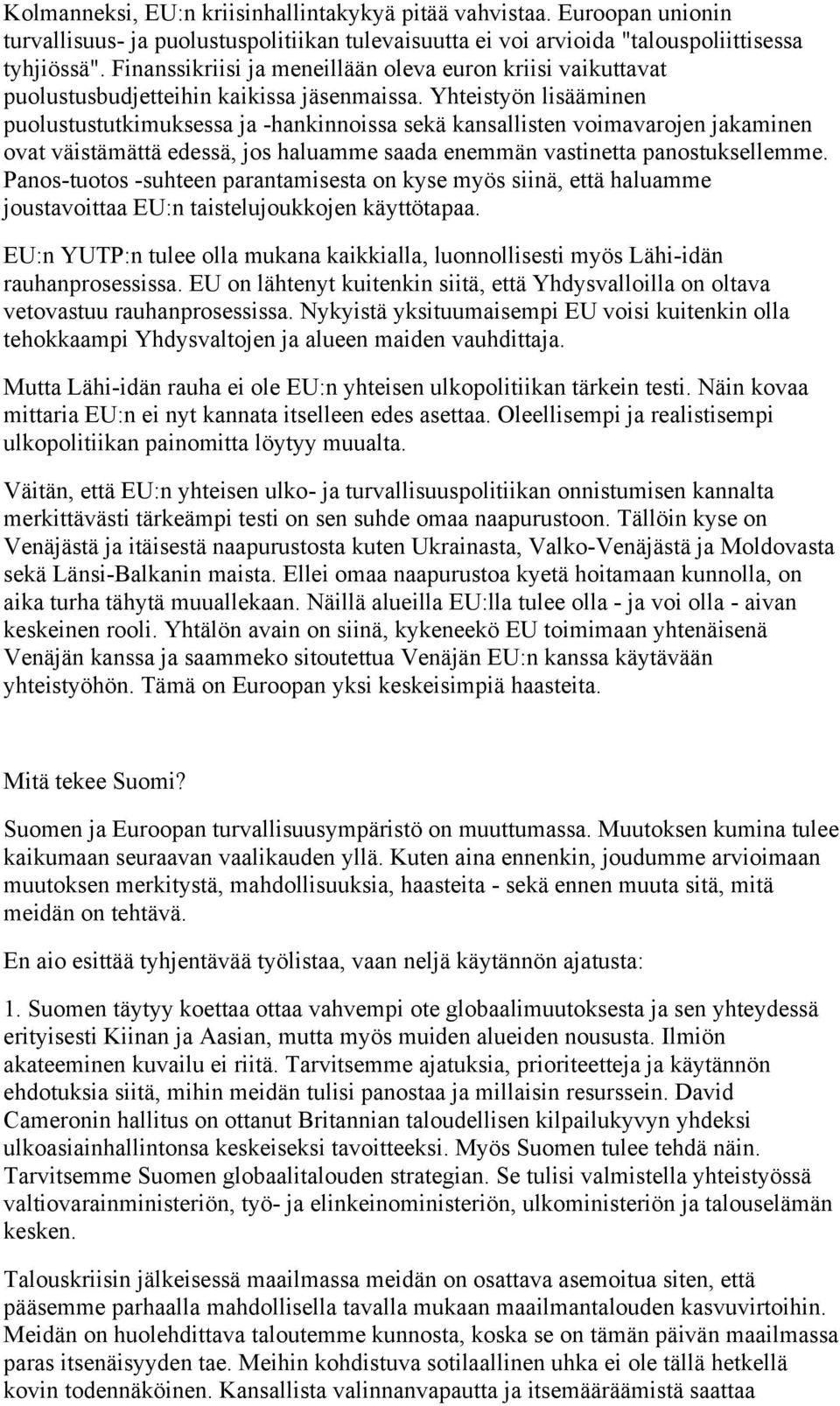 Yhteistyön lisääminen puolustustutkimuksessa ja -hankinnoissa sekä kansallisten voimavarojen jakaminen ovat väistämättä edessä, jos haluamme saada enemmän vastinetta panostuksellemme.