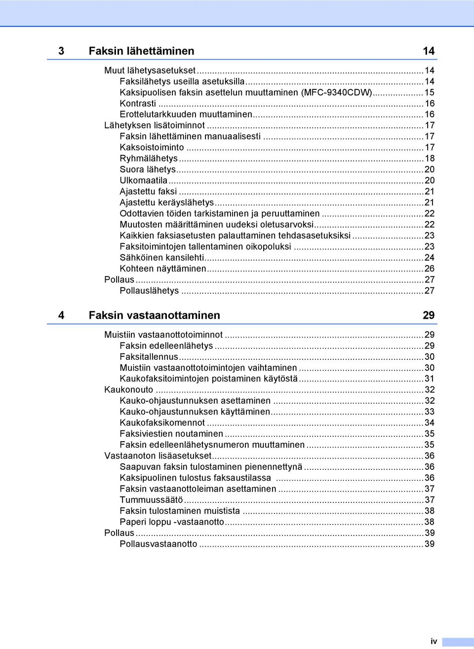 ..21 Odottavien töiden tarkistaminen ja peruuttaminen...22 Muutosten määrittäminen uudeksi oletusarvoksi...22 Kaikkien faksiasetusten palauttaminen tehdasasetuksiksi.