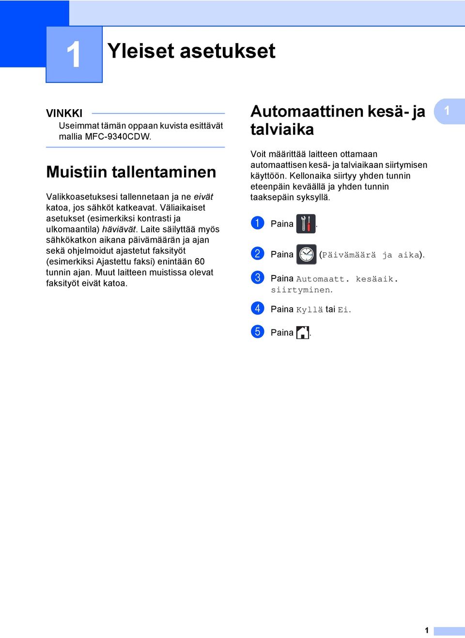 Laite säilyttää myös sähkökatkon aikana päivämäärän ja ajan sekä ohjelmoidut ajastetut faksityöt (esimerkiksi Ajastettu faksi) enintään 60 tunnin ajan.