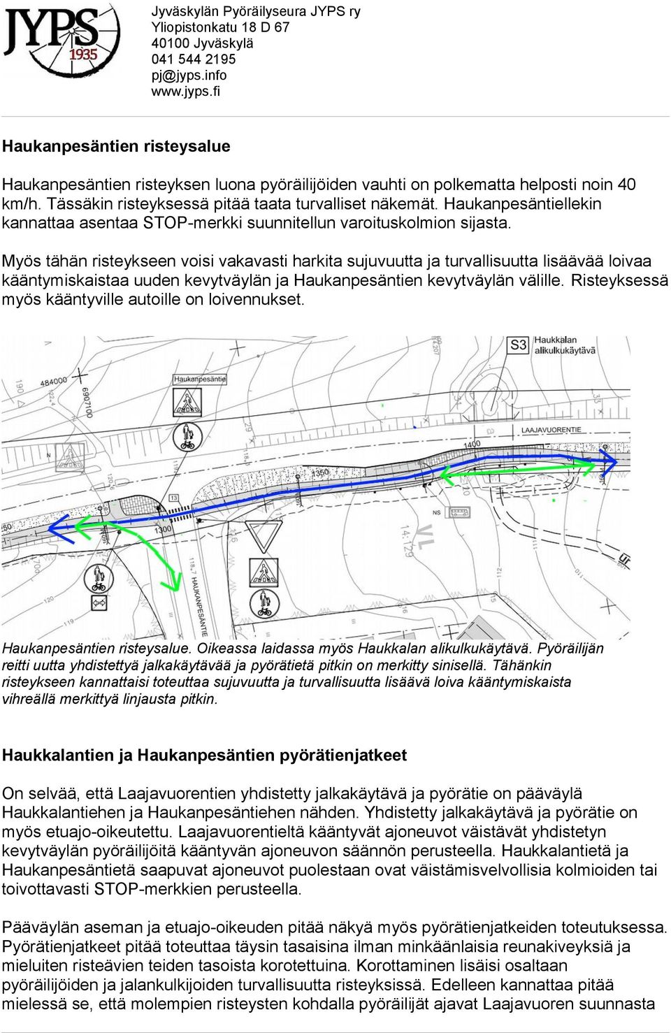 Myös tähän risteykseen voisi vakavasti harkita sujuvuutta ja turvallisuutta lisäävää loivaa kääntymiskaistaa uuden kevytväylän ja Haukanpesäntien kevytväylän välille.