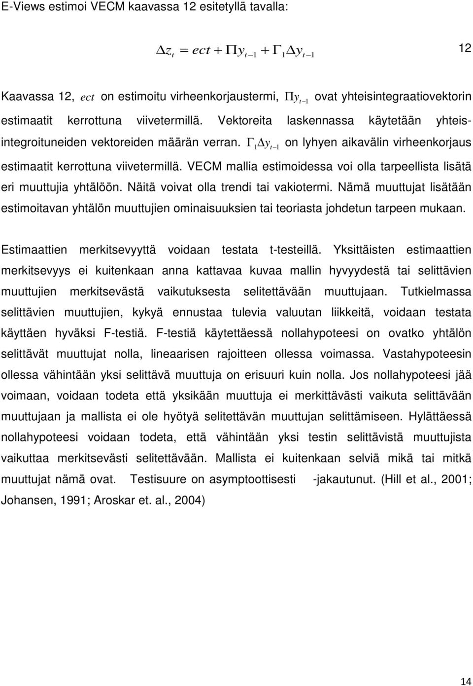 VECM mallia esimoidessa voi olla arpeellisa lisää eri muuujia yhälöön. Näiä voiva olla rendi ai vakioermi.