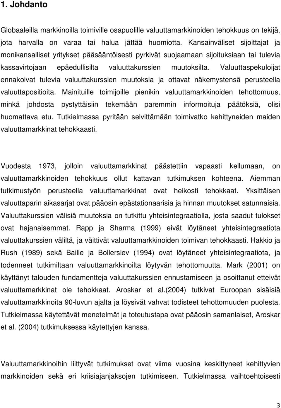 Valuuaspekuloija ennakoiva ulevia valuuakurssien muuoksia ja oava näkemysensä peruseella valuuaposiioia.