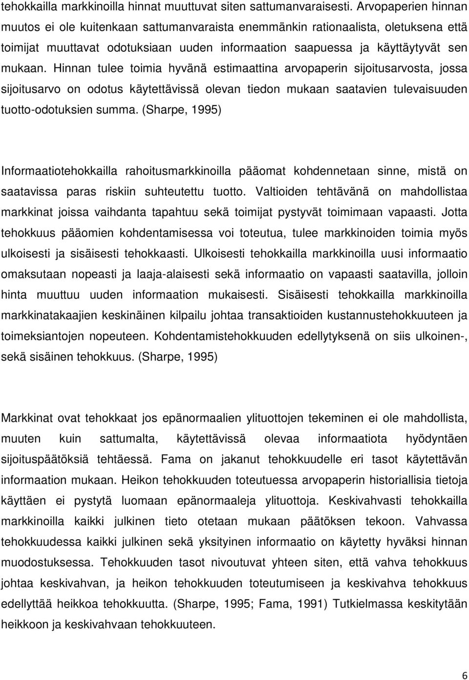 Hinnan ulee oimia hyvänä esimaaina arvopaperin sijoiusarvosa, jossa sijoiusarvo on odous käyeävissä olevan iedon mukaan saaavien ulevaisuuden uoo-odouksien summa.