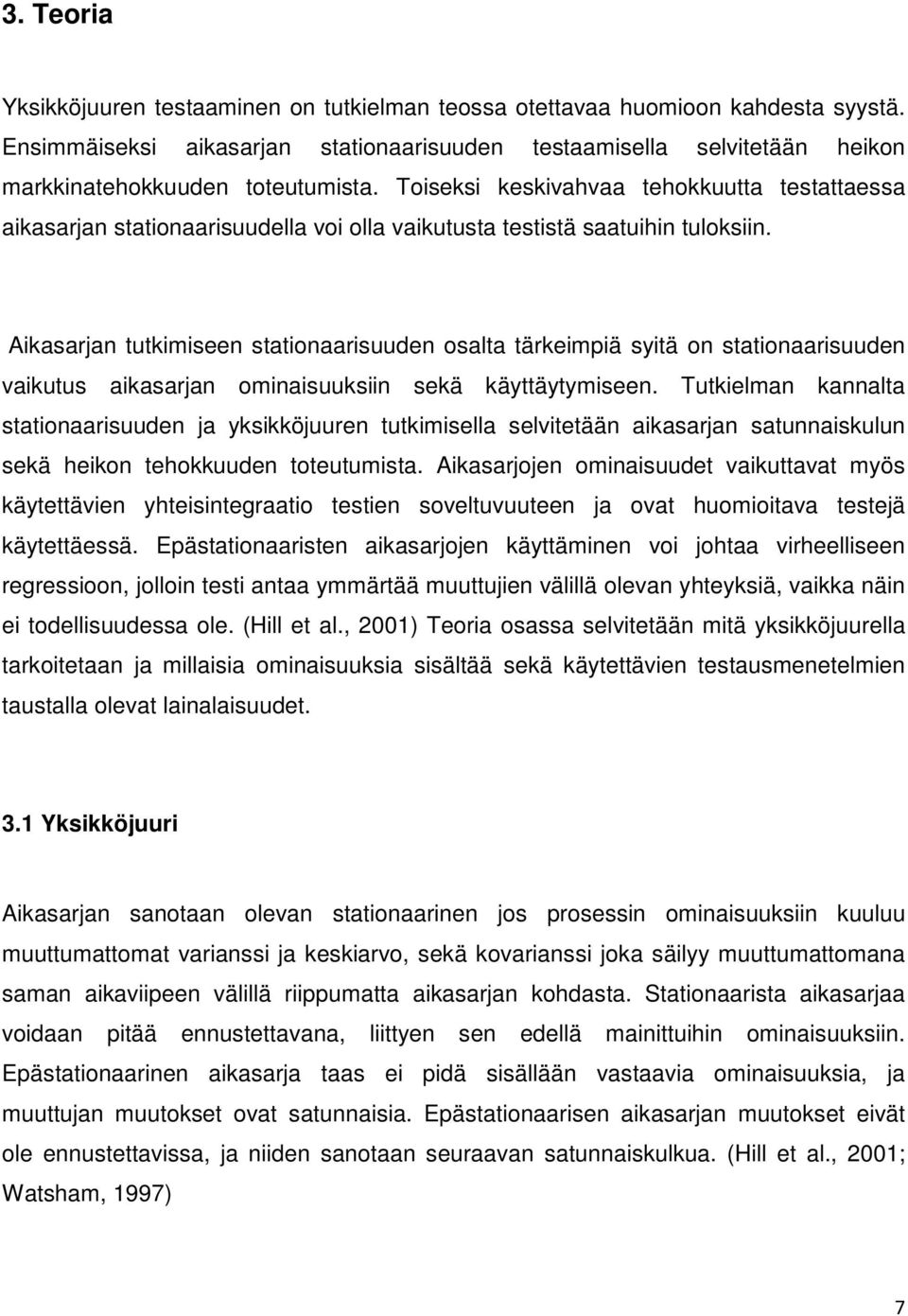 Aikasarjan ukimiseen saionaarisuuden osala ärkeimpiä syiä on saionaarisuuden vaikuus aikasarjan ominaisuuksiin sekä käyäyymiseen.