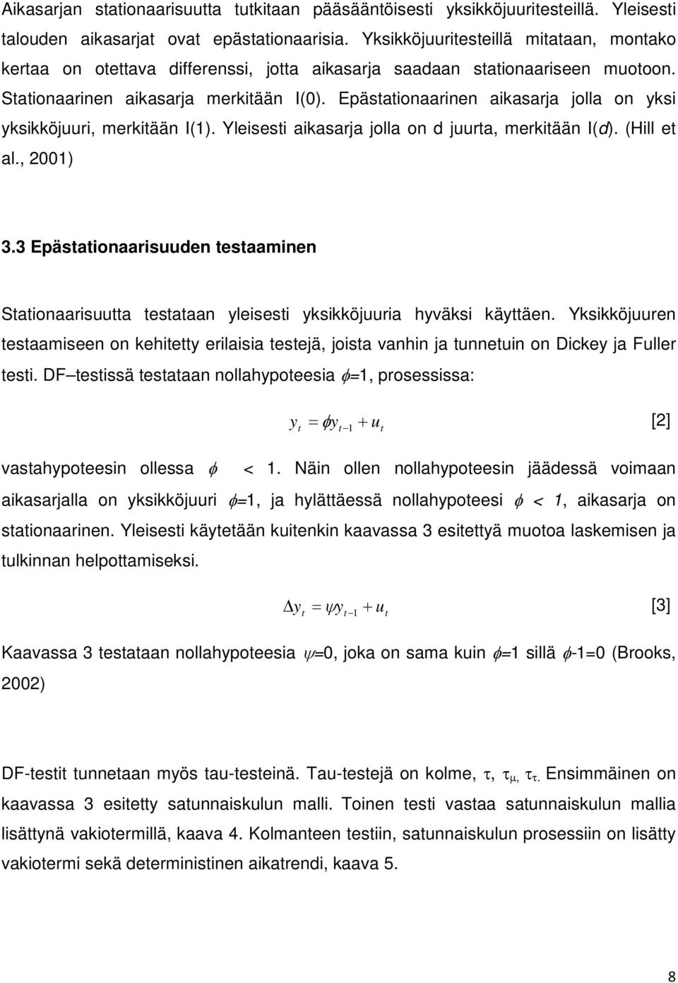 Epäsaionaarinen aikasarja jolla on yksi yksikköjuuri, merkiään I(1). Yleisesi aikasarja jolla on d juura, merkiään I(d). (Hill e al., 2001) 3.