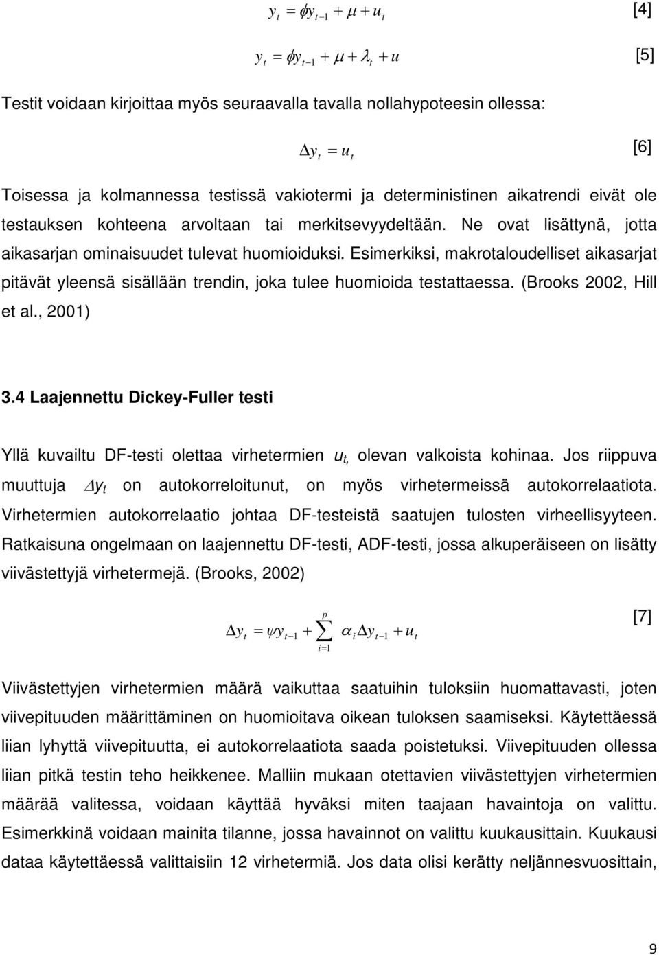 Esimerkiksi, makroaloudellise aikasarja piävä yleensä sisällään rendin, joka ulee huomioida esaaessa. (Brooks 2002, Hill e al., 2001) 3.