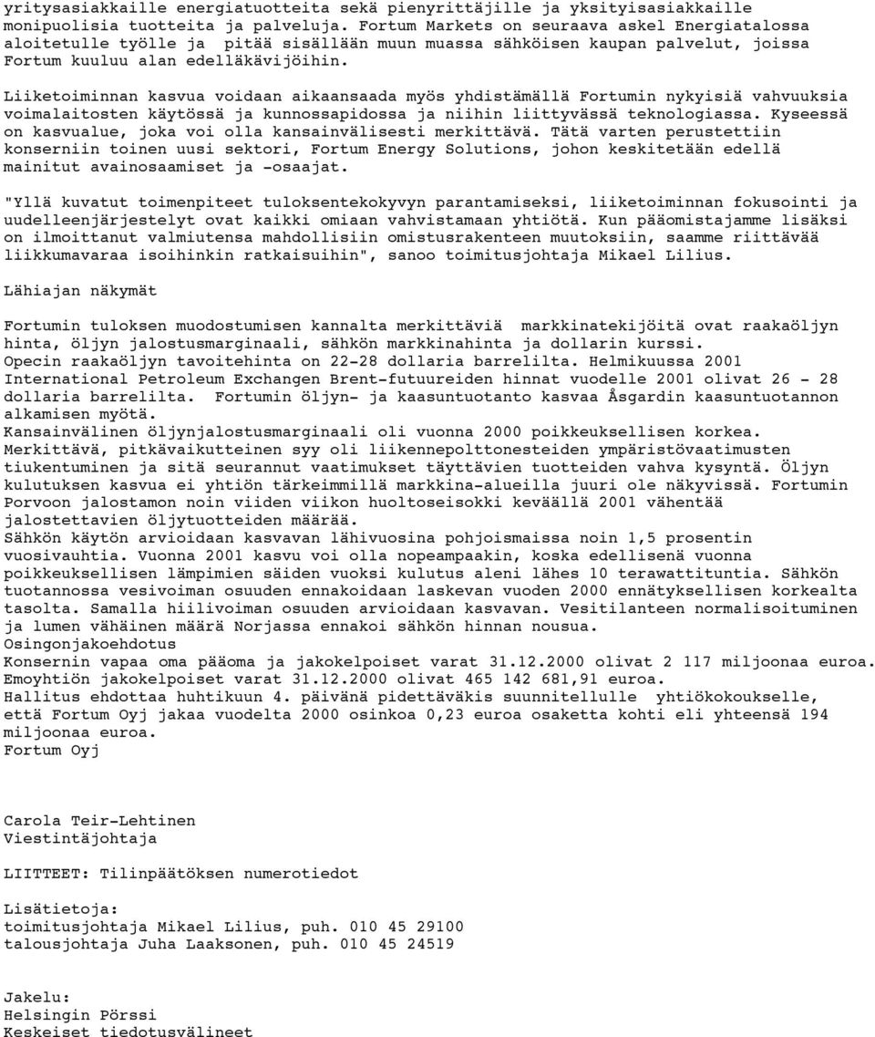 Liiketoiminnan kasvua voidaan aikaansaada myös yhdistämällä Fortumin nykyisiä vahvuuksia voimalaitosten käytössä ja kunnossapidossa ja niihin liittyvässä teknologiassa.