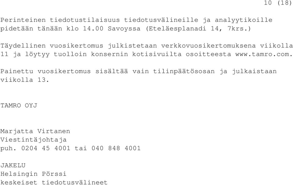 ) 10 (18) Täydellinen vuosikertomus julkistetaan verkkovuosikertomuksena viikolla 11 ja löytyy tuolloin konsernin