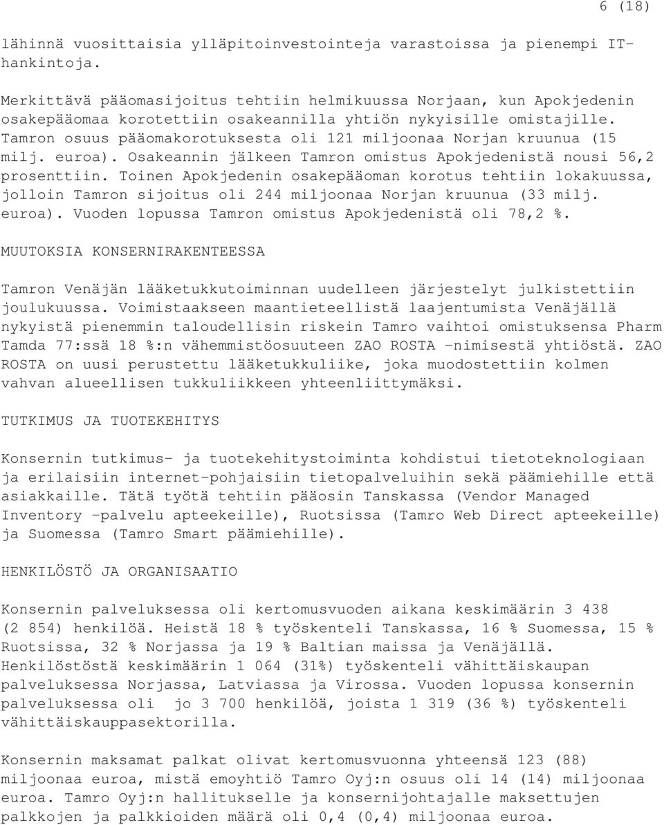 Tamron osuus pääomakorotuksesta oli 121 miljoonaa Norjan kruunua (15 milj. euroa). Osakeannin jälkeen Tamron omistus Apokjedenistä nousi 56,2 prosenttiin.