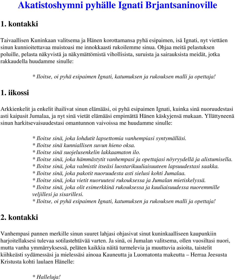 Ohjaa meitä pelastuksen poluille, pelasta näkyvistä ja näkymättömistä vihollisista, suruista ja sairauksista meidät, jotka rakkaudella huudamme sinulle: 1.