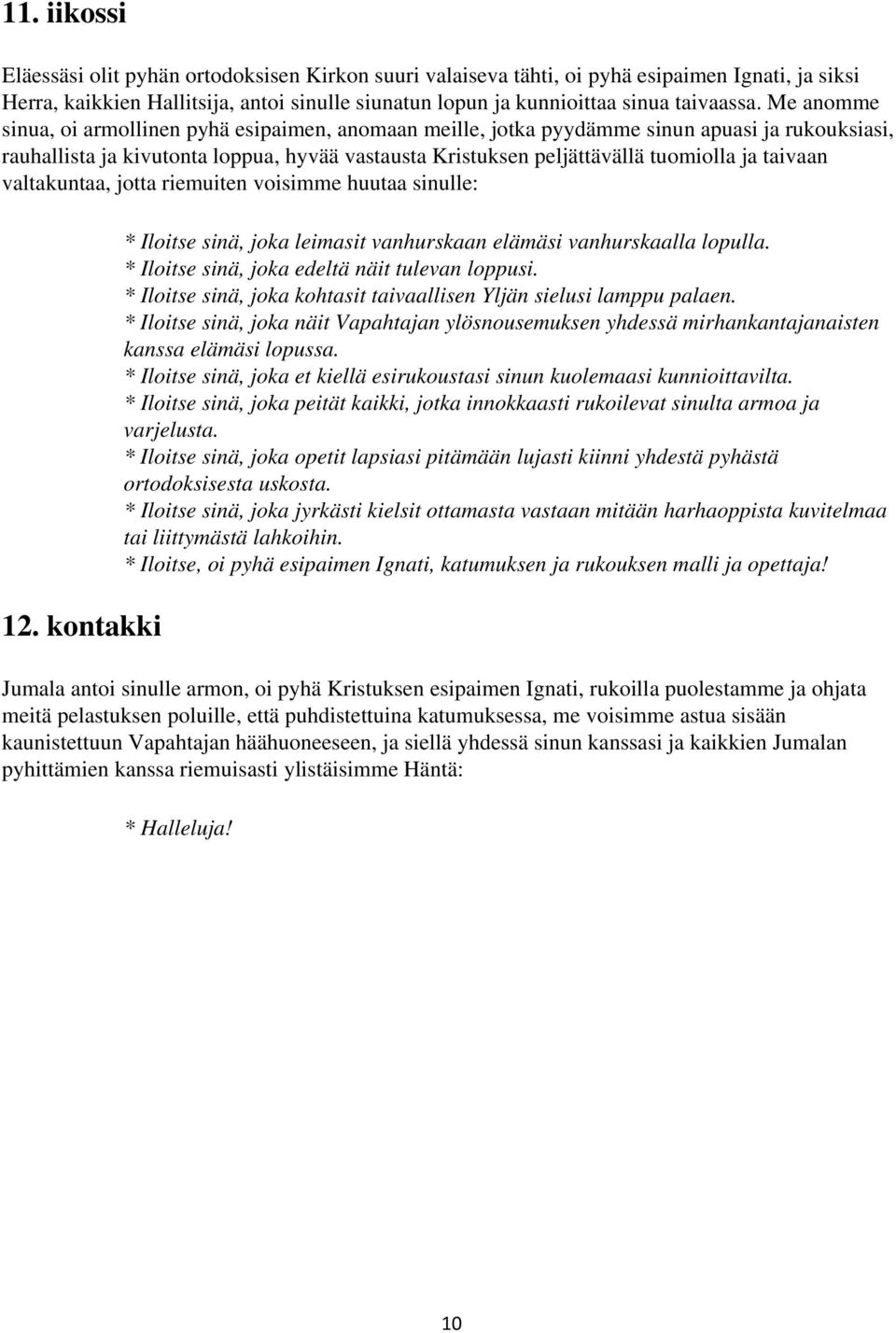 taivaan valtakuntaa, jotta riemuiten voisimme huutaa sinulle: 12. kontakki * Iloitse sinä, joka leimasit vanhurskaan elämäsi vanhurskaalla lopulla. * Iloitse sinä, joka edeltä näit tulevan loppusi.