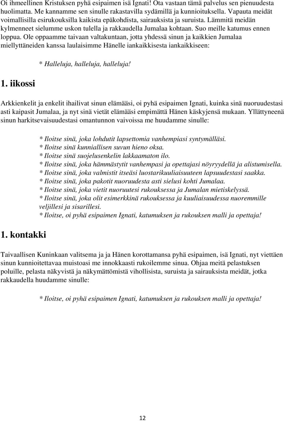 Suo meille katumus ennen loppua. Ole oppaamme taivaan valtakuntaan, jotta yhdessä sinun ja kaikkien Jumalaa miellyttäneiden kanssa laulaisimme Hänelle iankaikkisesta iankaikkiseen: 1.