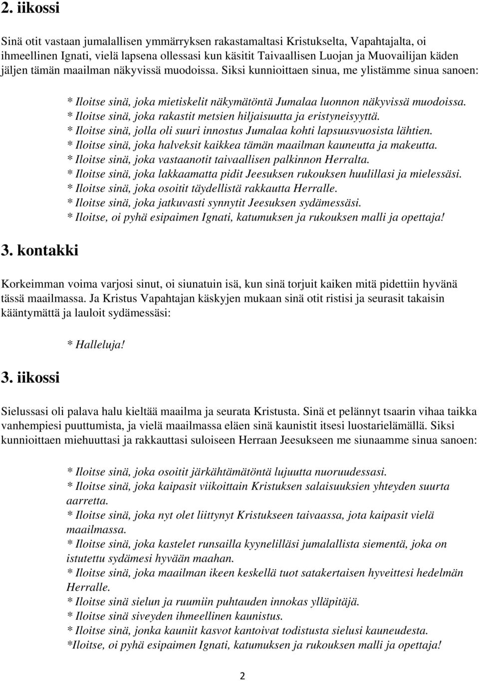 * Iloitse sinä, joka rakastit metsien hiljaisuutta ja eristyneisyyttä. * Iloitse sinä, jolla oli suuri innostus Jumalaa kohti lapsuusvuosista lähtien.