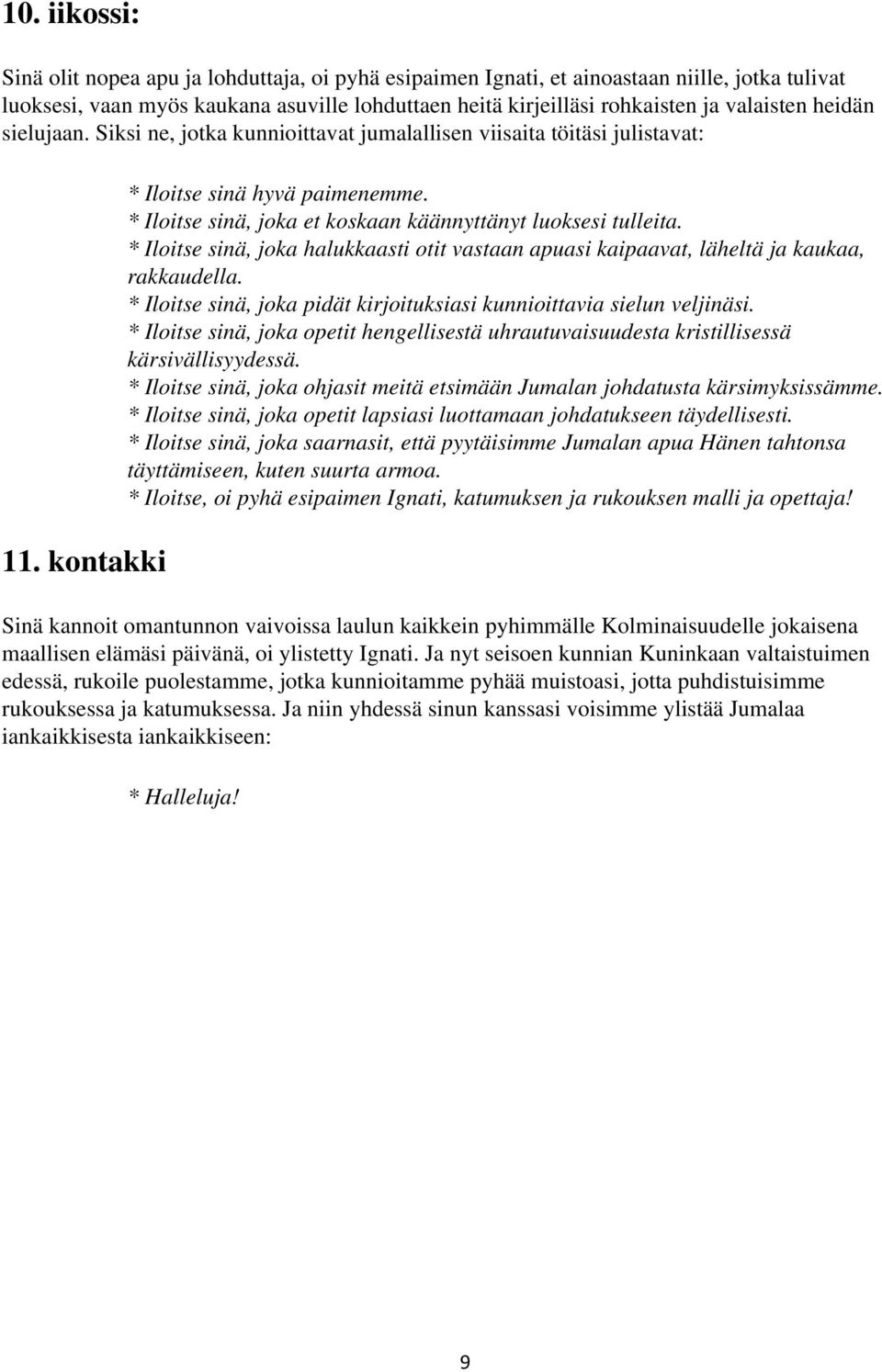 * Iloitse sinä, joka halukkaasti otit vastaan apuasi kaipaavat, läheltä ja kaukaa, rakkaudella. * Iloitse sinä, joka pidät kirjoituksiasi kunnioittavia sielun veljinäsi.