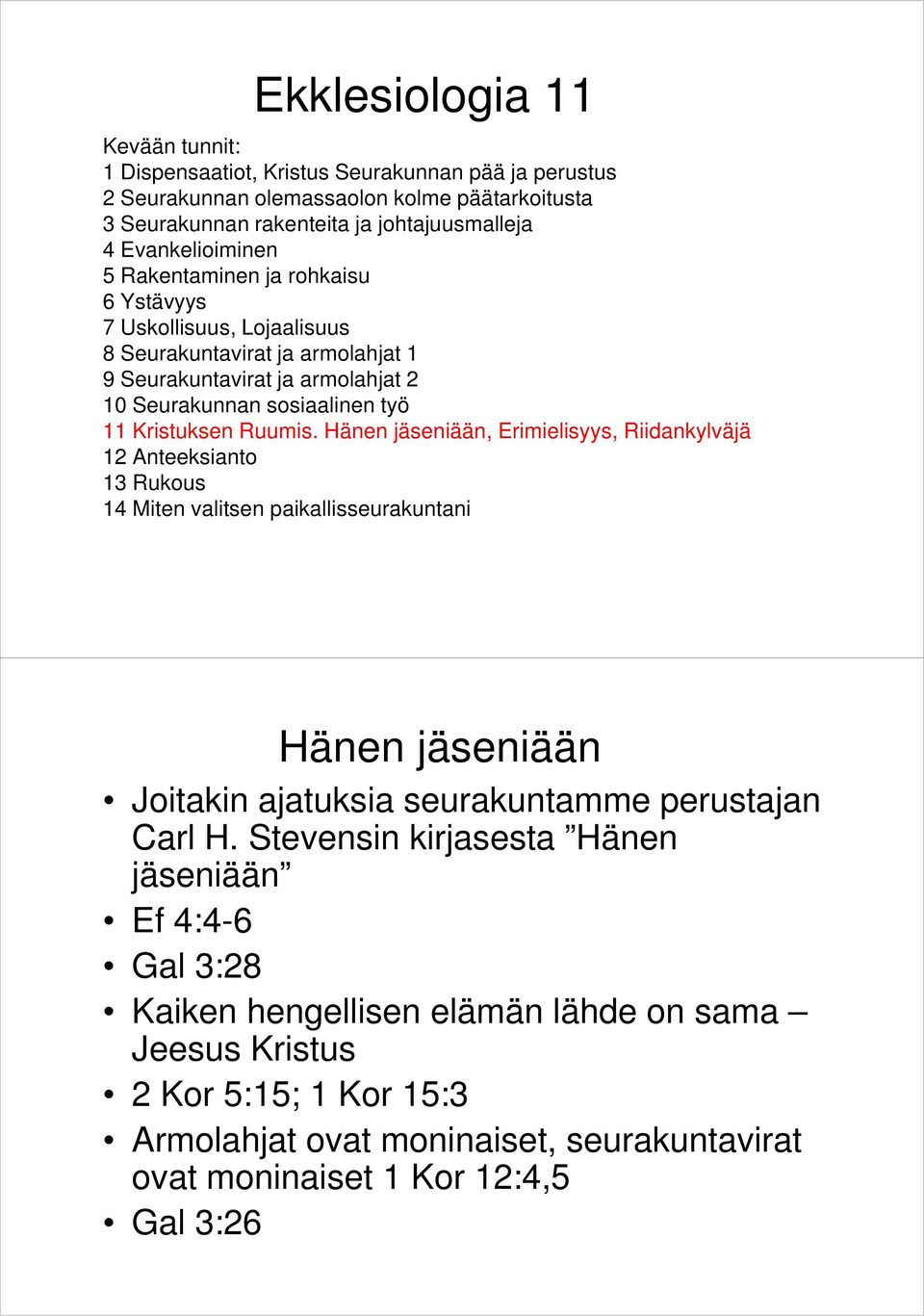 Ruumis. Hänen jäseniään, Erimielisyys, Riidankylväjä 12 Anteeksianto 13 Rukous 14 Miten valitsen paikallisseurakuntani Hänen jäseniään Joitakin ajatuksia seurakuntamme perustajan Carl H.