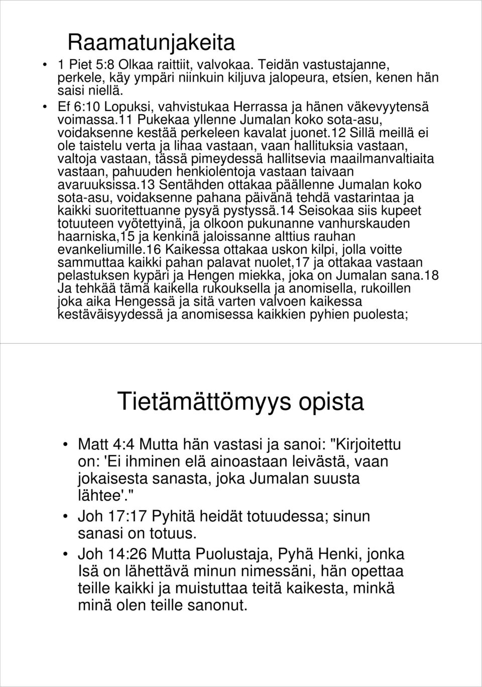 12 Sillä meillä ei ole taistelu verta ja lihaa vastaan, vaan hallituksia vastaan, valtoja vastaan, tässä pimeydessä hallitsevia maailmanvaltiaita vastaan, pahuuden henkiolentoja vastaan taivaan