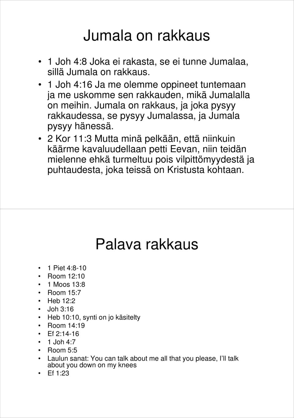 Jumala on rakkaus, ja joka pysyy rakkaudessa, se pysyy Jumalassa, ja Jumala pysyy hänessä.