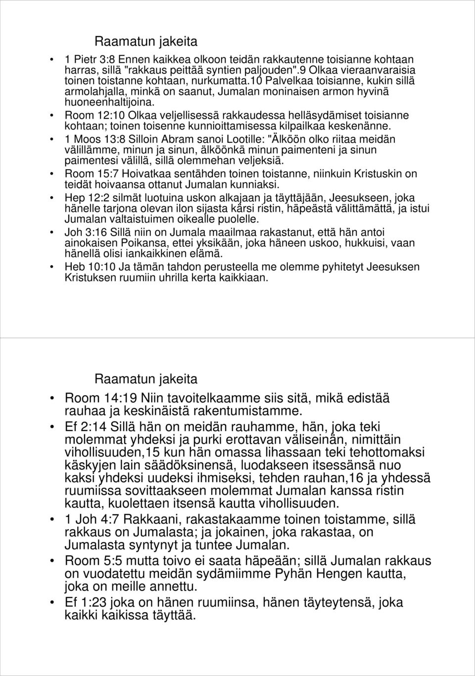 Room 12:10 Olkaa veljellisessä rakkaudessa helläsydämiset toisianne kohtaan; toinen toisenne kunnioittamisessa kilpailkaa keskenänne.