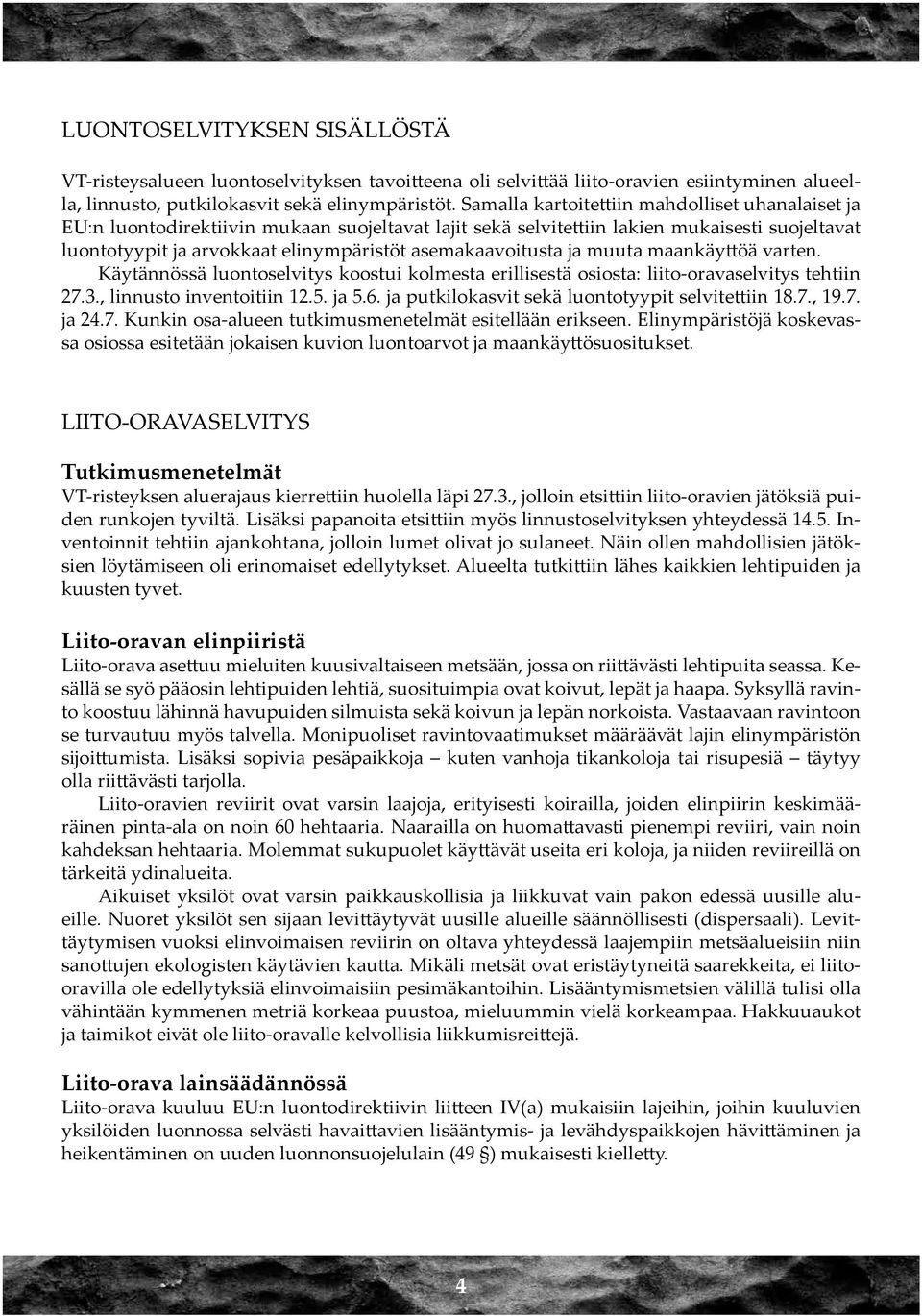 asemakaavoitusta ja muuta maankäyttöä varten. Käytännössä luontoselvitys koostui kolmesta erillisestä osiosta: liito-oravaselvitys tehtiin 27.3., linnusto inventoitiin 12.5. ja 5.6.