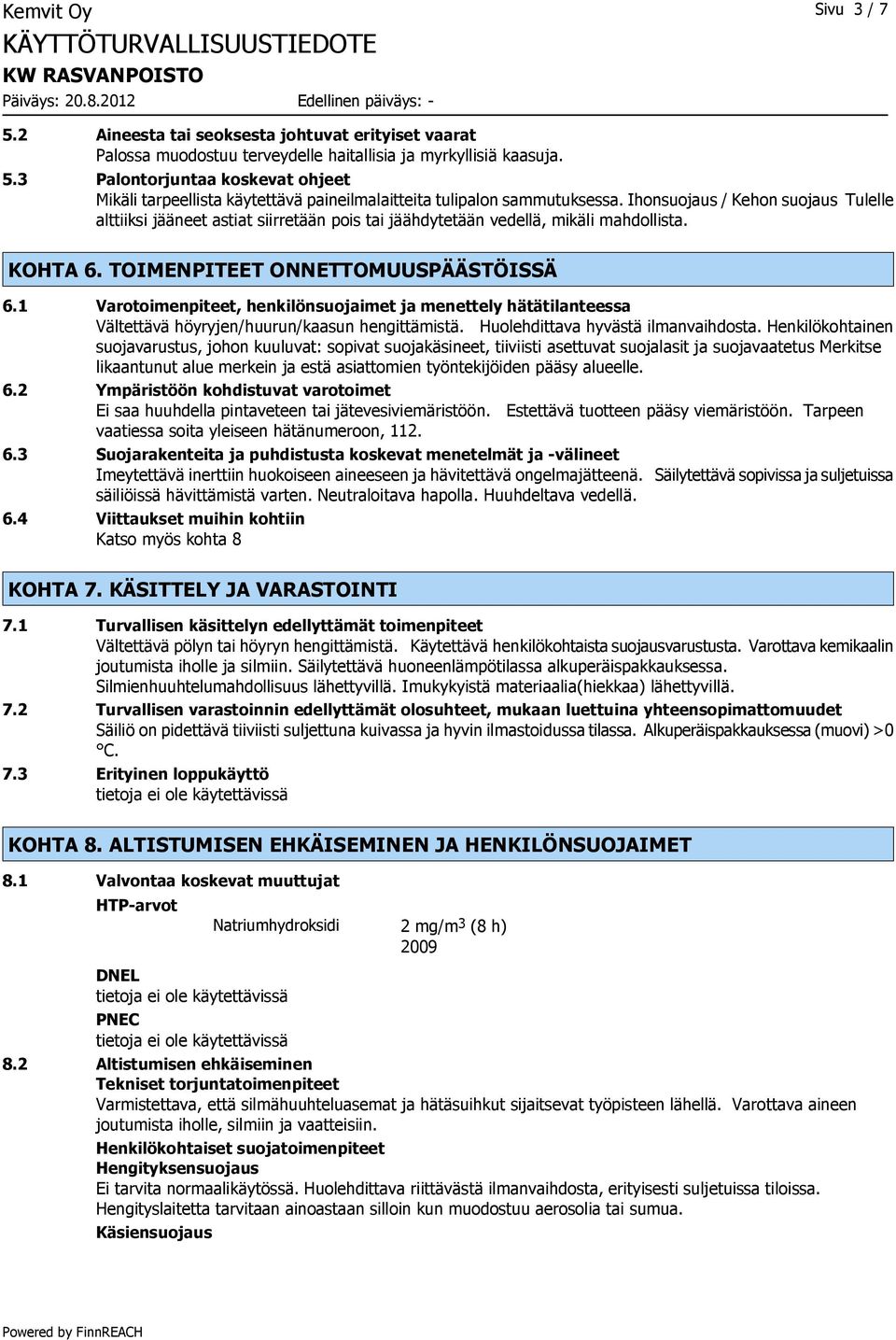 1 Varotoimenpiteet, henkilönsuojaimet ja menettely hätätilanteessa Vältettävä höyryjen/huurun/kaasun hengittämistä. Huolehdittava hyvästä ilmanvaihdosta.