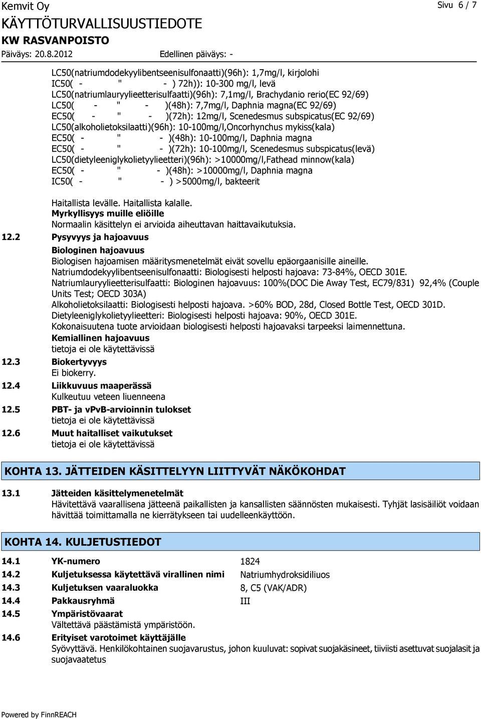 mykiss(kala) EC50( - " - )(48h): 10-100mg/l, Daphnia magna EC50( - " - )(72h): 10-100mg/l, Scenedesmus subspicatus(levä) LC50(dietyleeniglykolietyylieetteri)(96h): >10000mg/l,Fathead minnow(kala)