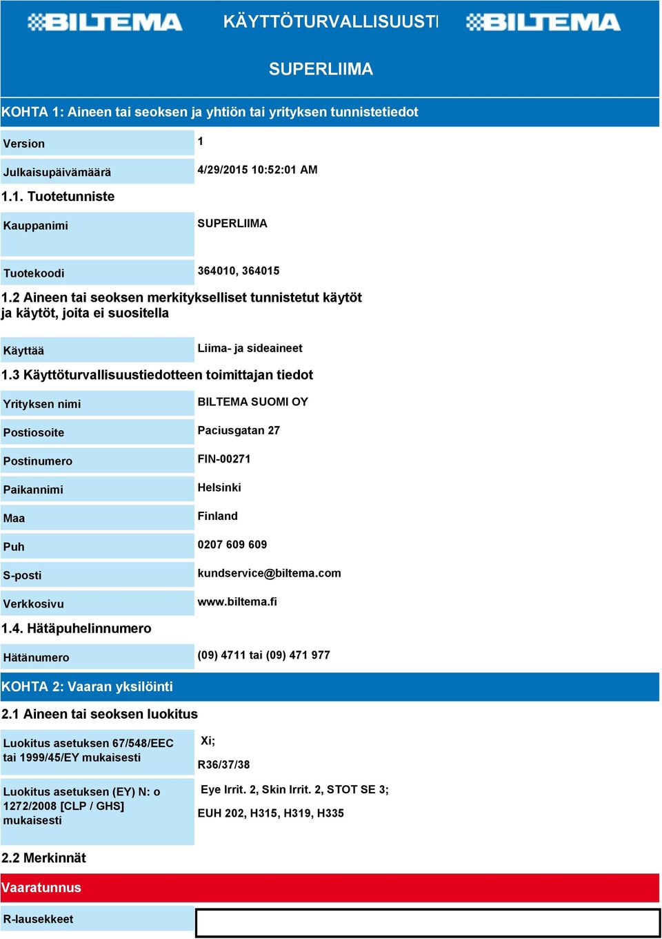 3 Käyttöturvallisuustiedotteen toimittajan tiedot Yrityksen nimi BILTEMA SUOMI OY Postiosoite Paciusgatan 27 Postinumero Paikannimi Maa FIN-00271 Helsinki Finland Puh 0207 609 609 S-posti Verkkosivu