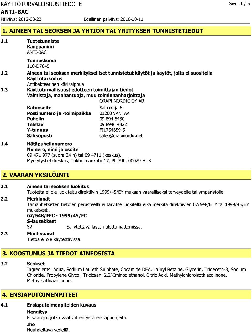 3 Käyttöturvallisuustiedotteen toimittajan tiedot Valmistaja, maahantuoja, muu toiminnanharjoittaja ORAPI NORDIC OY AB Katuosoite Salpakuja 6 Postinumero ja -toimipaikka 01200 VANTAA Puhelin 09 894