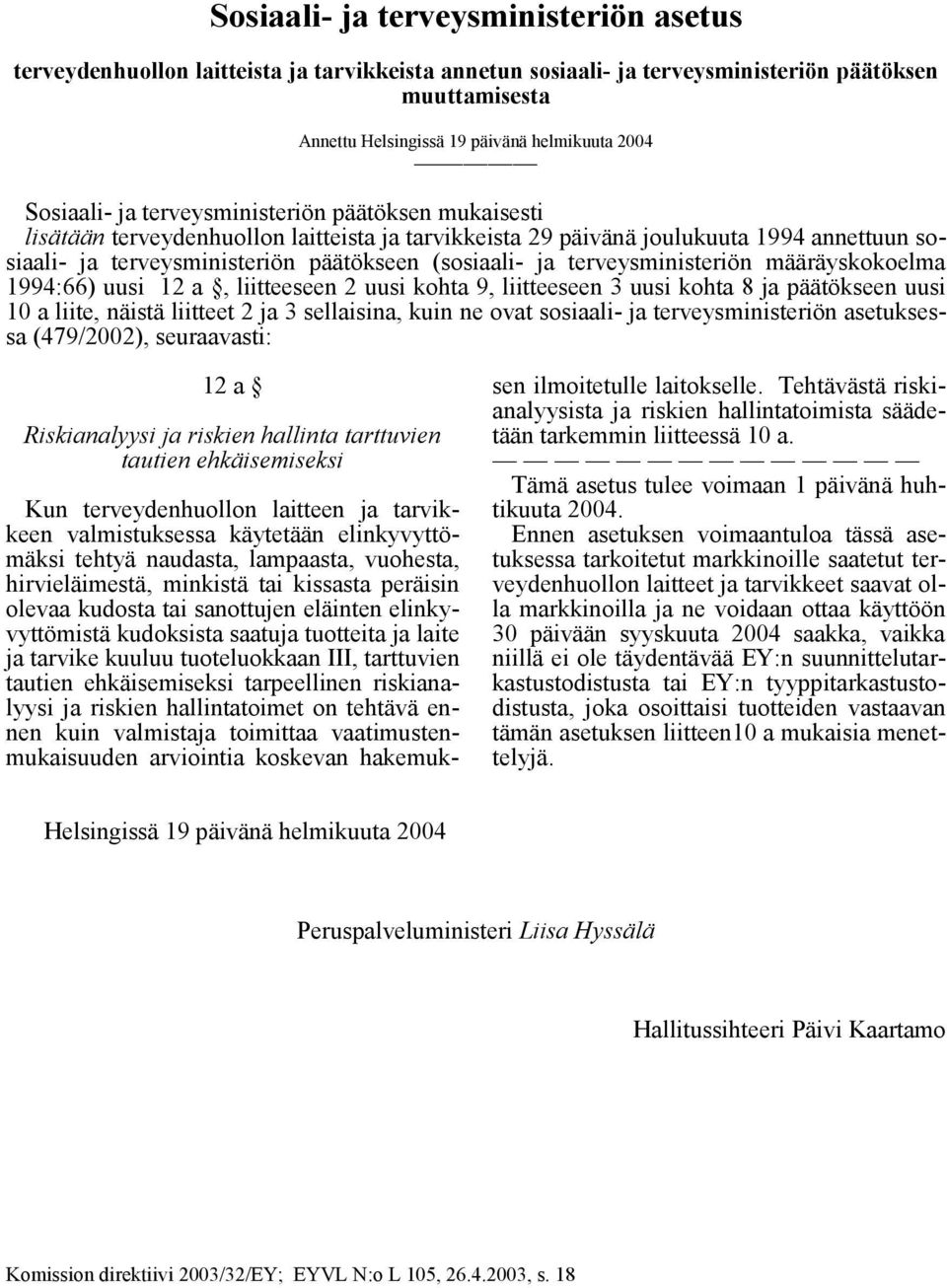 terveysministeriön määräyskokoelma 1994:66) uusi 12 a, liitteeseen 2 uusi kohta 9, liitteeseen 3 uusi kohta 8 ja päätökseen uusi 10 a liite, näistä liitteet 2 ja 3 sellaisina, kuin ne ovat sosiaali-
