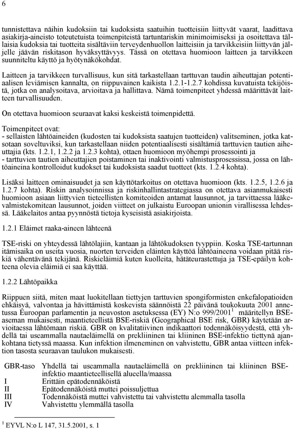 Tässä on otettava huomioon laitteen ja tarvikkeen suunniteltu käyttö ja hyötynäkökohdat.
