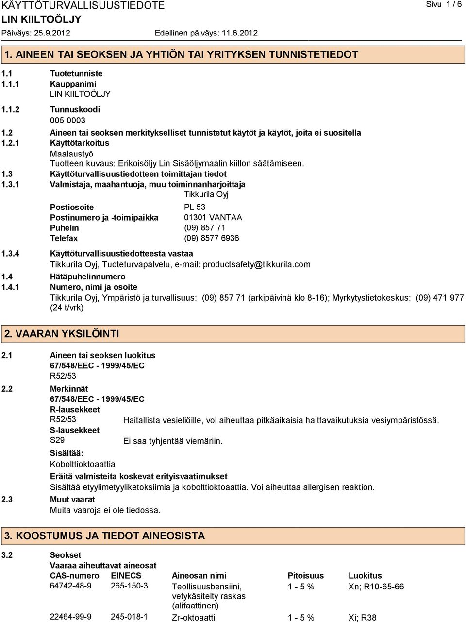 3.1 Valmistaja, maahantuoja, muu toiminnanharjoittaja Tikkurila Oyj Postiosoite PL 53 Postinumero ja -toimipaikka 01301 VANTAA Puhelin (09) 857 71 Telefax (09) 8577 6936 1.3.4 Käyttöturvallisuustiedotteesta vastaa Tikkurila Oyj, Tuoteturvapalvelu, e-mail: productsafety@tikkurila.