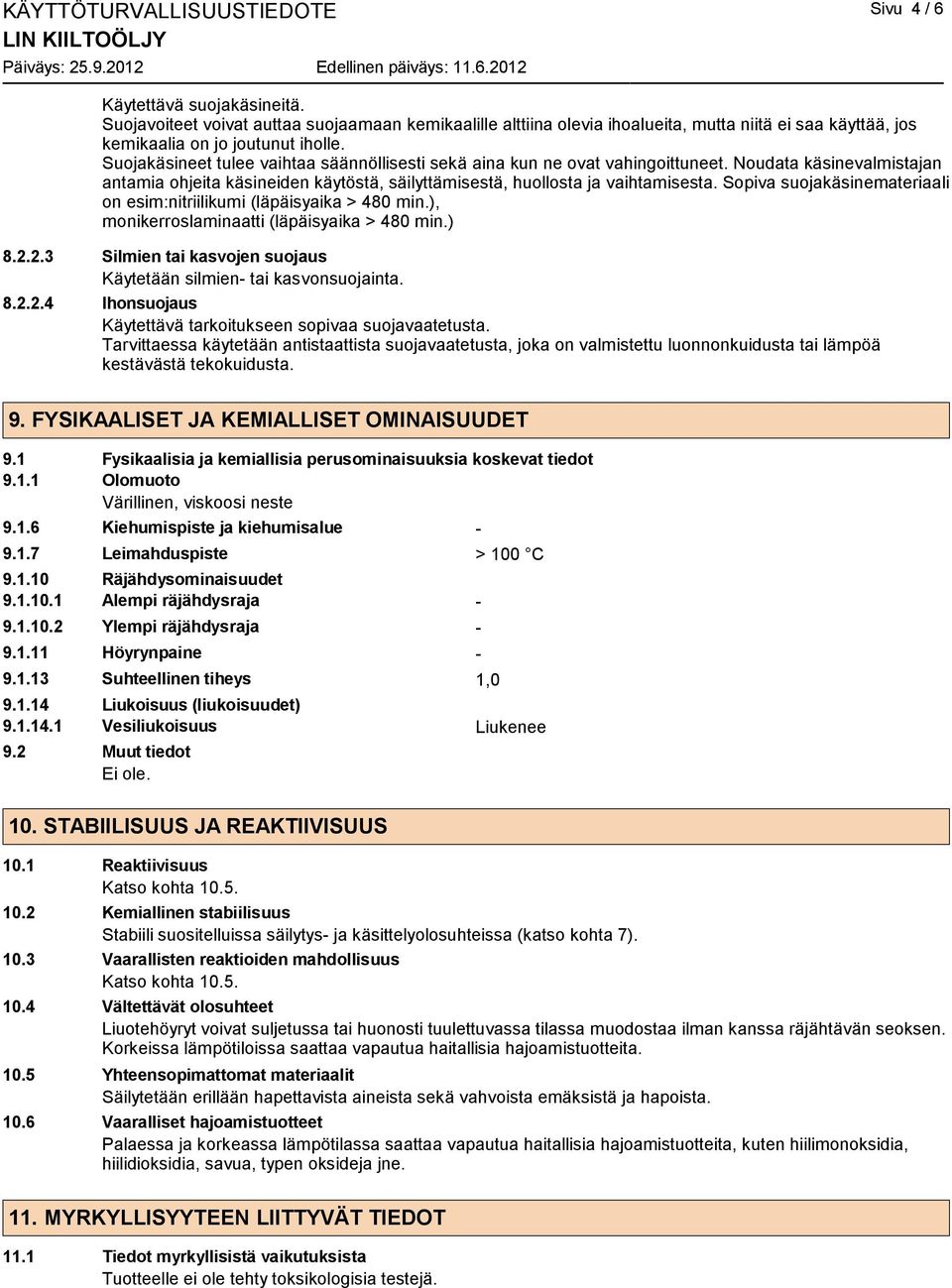 Suojakäsineet tulee vaihtaa säännöllisesti sekä aina kun ne ovat vahingoittuneet. Noudata käsinevalmistajan antamia ohjeita käsineiden käytöstä, säilyttämisestä, huollosta ja vaihtamisesta.