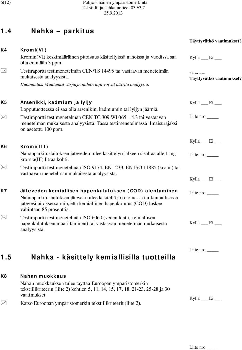 Täyttyvätkö vaatimukset? K5 K6 K7 Arsenikki, kadmium ja lyijy Lopputuotteessa ei saa olla arsenikin, kadmiumin tai lyijyn jäämiä. Testiraportti testimenetelmän CEN TC 309 WI 065 4.