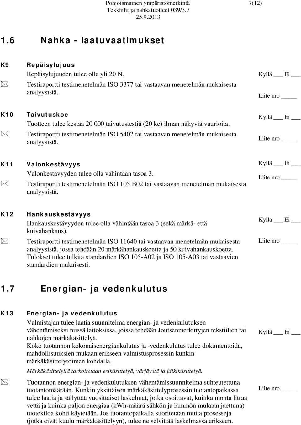 Testiraportti testimenetelmän ISO 5402 tai vastaavan menetelmän mukaisesta analyysistä. K11 Valonkestävyys Valonkestävyyden tulee olla vähintään tasoa 3.