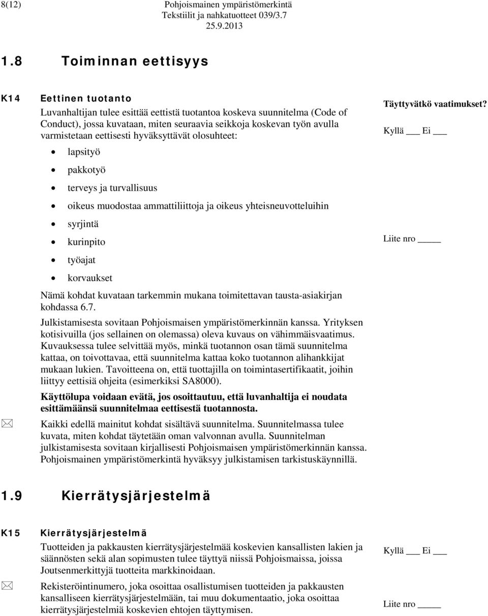 varmistetaan eettisesti hyväksyttävät olosuhteet: lapsityö pakkotyö terveys ja turvallisuus oikeus muodostaa ammattiliittoja ja oikeus yhteisneuvotteluihin syrjintä kurinpito työajat korvaukset Nämä