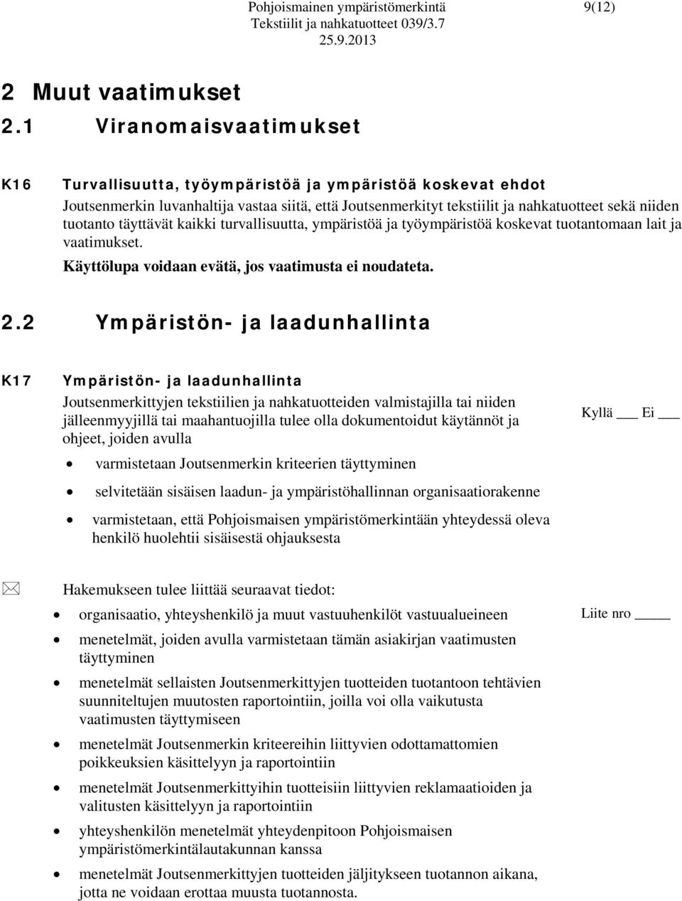 täyttävät kaikki turvallisuutta, ympäristöä ja työympäristöä koskevat tuotantomaan lait ja vaatimukset. Käyttölupa voidaan evätä, jos vaatimusta ei noudateta. 2.