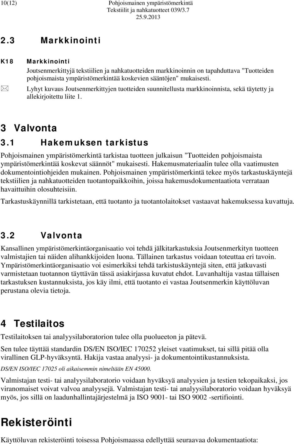 Lyhyt kuvaus Joutsenmerkittyjen tuotteiden suunnitellusta markkinoinnista, sekä täytetty ja allekirjoitettu liite 1. 3 Valvonta 3.