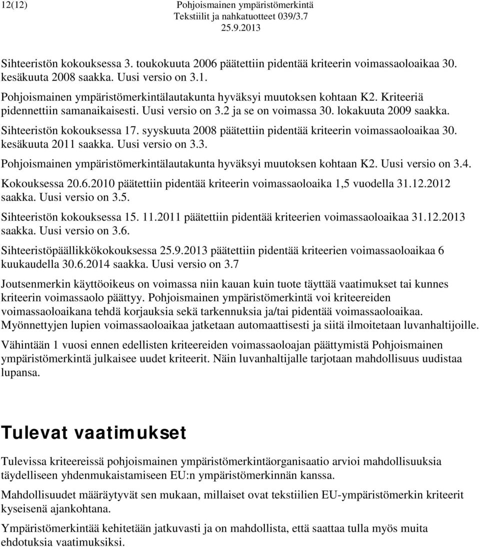 kesäkuuta 2011 saakka. Uusi versio on 3.3. Pohjoismainen ympäristömerkintälautakunta hyväksyi muutoksen kohtaan K2. Uusi versio on 3.4. Kokouksessa 20.6.