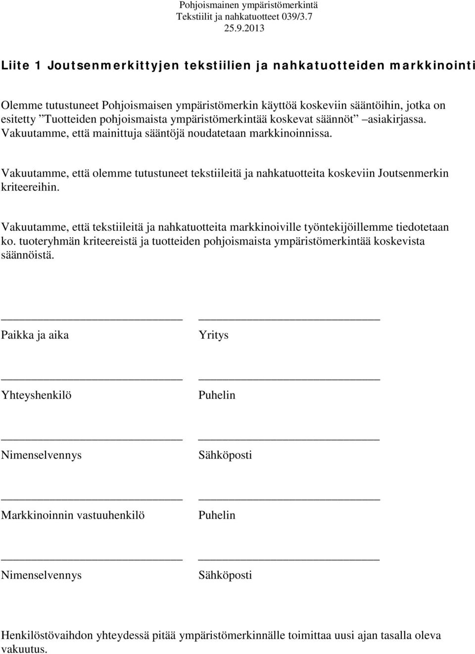 Vakuutamme, että olemme tutustuneet tekstiileitä ja nahkatuotteita koskeviin Joutsenmerkin kriteereihin.