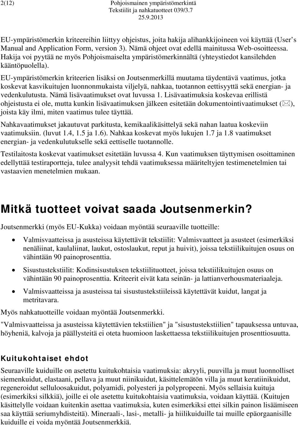 EU-ympäristömerkin kriteerien lisäksi on Joutsenmerkillä muutama täydentävä vaatimus, jotka koskevat kasvikuitujen luonnonmukaista viljelyä, nahkaa, tuotannon eettisyyttä sekä energian- ja