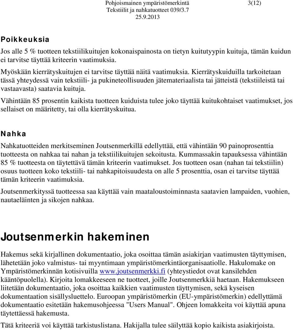 Kierrätyskuiduilla tarkoitetaan tässä yhteydessä vain tekstiili- ja pukineteollisuuden jätemateriaalista tai jätteistä (tekstiileistä tai vastaavasta) saatavia kuituja.