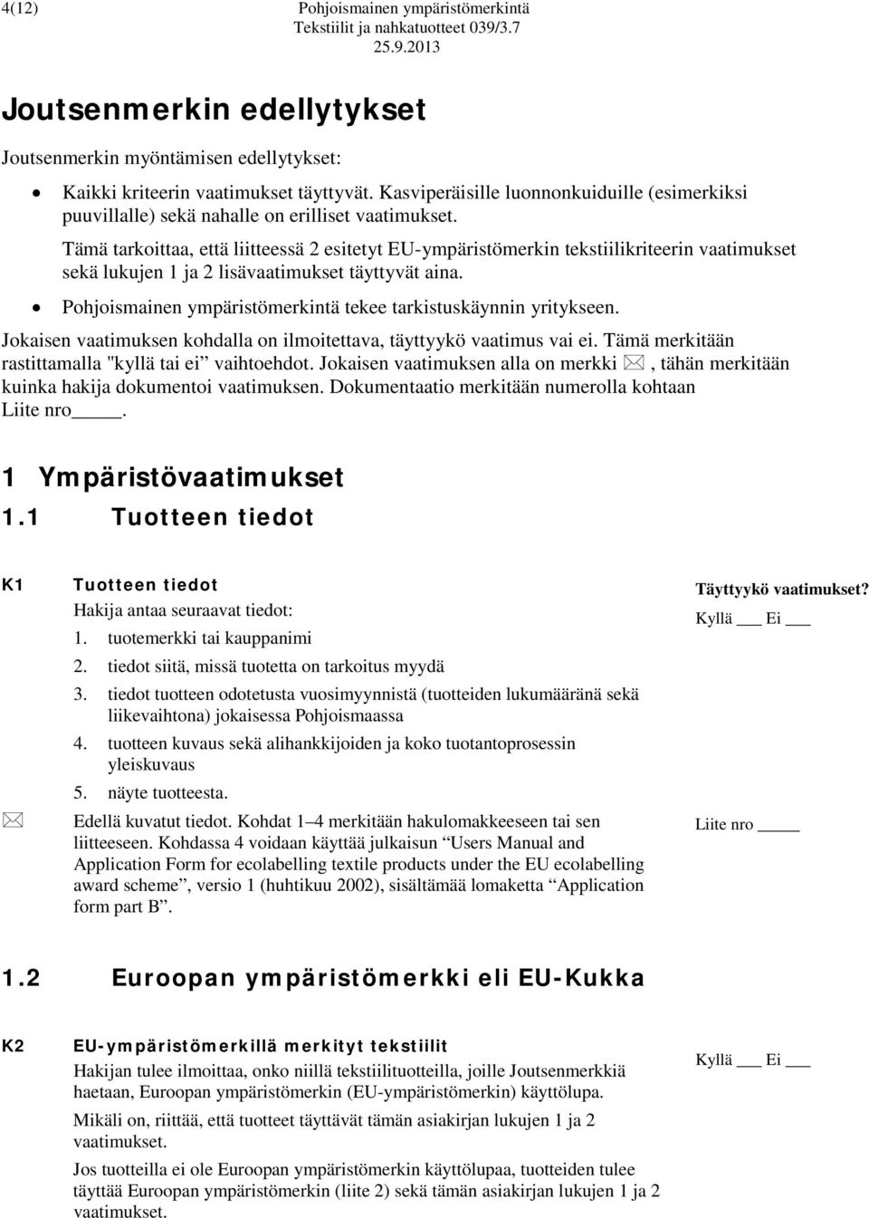 Tämä tarkoittaa, että liitteessä 2 esitetyt EU-ympäristömerkin tekstiilikriteerin vaatimukset sekä lukujen 1 ja 2 lisävaatimukset täyttyvät aina.