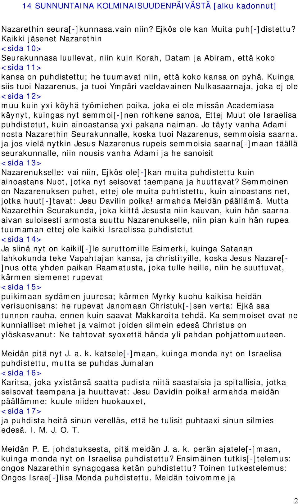 Kuinga siis tuoi Nazarenus, ja tuoi Ympäri vaeldavainen Nulkasaarnaja, joka ej ole <sida 12> muu kuin yxi köyhä työmiehen poika, joka ei ole missän Academiasa käynyt, kuingas nyt semmoi[-]nen rohkene